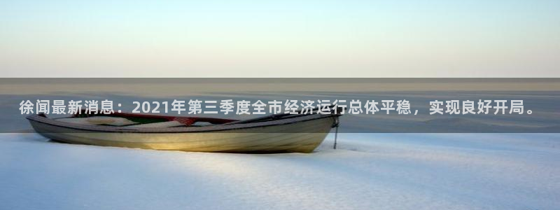 xcsports网页版入口：徐闻最新消息：2021年第三季度全市经济运行总体平稳，实现良好开局。